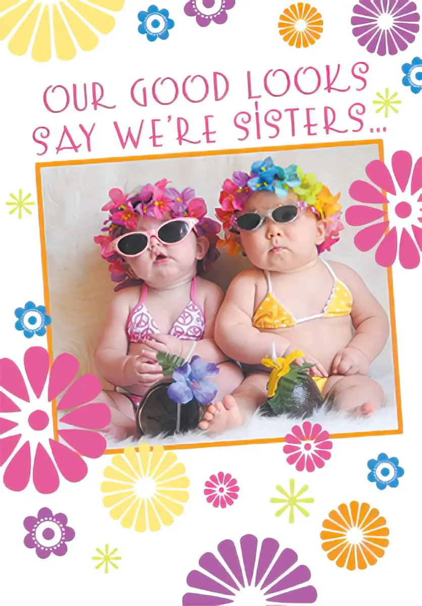 Birthday Card -Our good looks say we're sisters